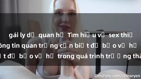 gái ly dị quan hệ Tìm hiểu về sex thiếu niên: Những thông tin quan trọng cần biết để bảo vệ họ trong quá trình trưởng thành