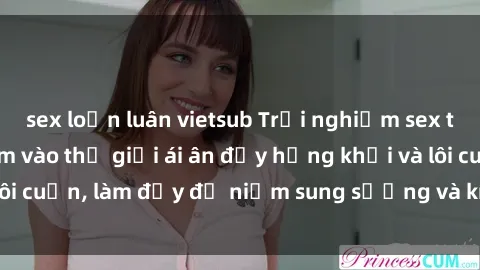sex loạn luân vietsub Trải nghiệm sex trói buộc: Đắm chìm vào thế giới ái ân đầy hứng khởi và lôi cuốn, làm đầy đủ niềm sung sướng và kích thích tinh thần.