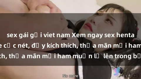 sex gái gọi viet nam Xem ngay sex hentai vietsub không che cực nét, đầy kích thích, thỏa mãn mọi ham muốn lố lên trong bạn.