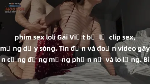 phim sex loli Gái Việt bị lộ clip sex, scandal khiến dân mạng dậy sóng. Tin đồn và đoạn video gây chấn động, khiến cộng đồng mạng phẫn nộ và lo lắng. Bi kịch ẩn sau bức màn đen tối của thế giới ảo.