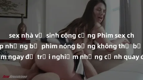 sex nhà vệ sinh công cộng Phim sex châu Âu đỉnh cao: Top những bộ phim nóng bỏng không thể bỏ qua! Xem ngay để trải nghiệm những cảnh quay đầy kích thích và cuồng nhiệt.
