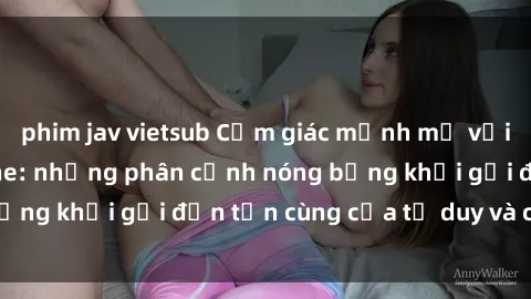 phim jav vietsub Cảm giác mạnh mẽ với sex BDSM không che: những phân cảnh nóng bỏng khơi gợi đến tận cùng của tư duy và cơ thể.