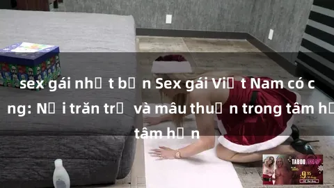 sex gái nhật bản Sex gái Việt Nam có chồng: Nỗi trăn trở và mâu thuẫn trong tâm hồn