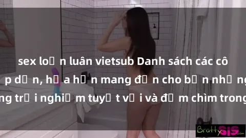 sex loạn luân vietsub Danh sách các cô gái gọi Việt Nam hấp dẫn, hứa hẹn mang đến cho bạn những trải nghiệm tuyệt vời và đắm chìm trong cảm xúc tuyệt vời.