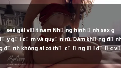 sex gái việt nam Những hình ảnh sex gái Việt xinh đẹp đầy gợi cảm và quyến rũ. Dám khẳng định không ai có thể cưỡng lại được vẻ đẹp của họ.