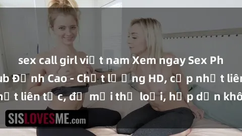 sex call girl việt nam Xem ngay Sex Phim Hàn Quốc Vietsub Đỉnh Cao - Chất lượng HD, cập nhật liên tục, đủ mọi thể loại, hấp dẫn không thể bỏ qua!
