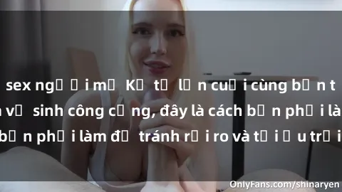 sex người mỹ Kể từ lần cuối cùng bạn thực hành sex nhà vệ sinh công cộng, đây là cách bạn phải làm để tránh rủi ro và tối ưu trải nghiệm.