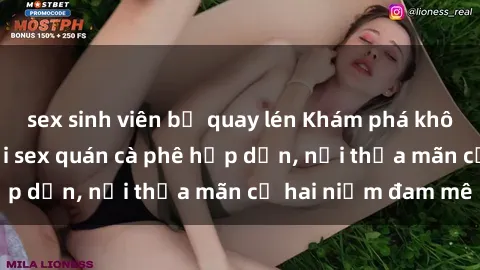 sex sinh viên bị quay lén Khám phá không gian độc đáo tại sex quán cà phê hấp dẫn, nơi thỏa mãn cả hai niềm đam mê
