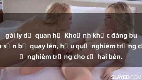 gái ly dị quan hệ Khoảnh khắc đáng buồn: Sex khách sạn bị quay lén, hậu quả nghiêm trọng cho cả hai bên.