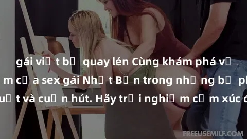 gái việt bị quay lén Cùng khám phá vẻ đẹp và sức gợi cảm của sex gái Nhật Bản trong những bộ phim đầy nghệ thuật và cuốn hút. Hãy trải nghiệm cảm xúc đầy mới mẻ và sống động từ những cảnh quay tinh tế
