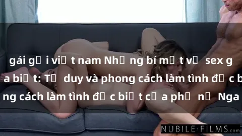 gái gọi việt nam Những bí mật về sex gái Nga mà bạn chưa biết: Tư duy và phong cách làm tình đặc biệt của phụ nữ Nga