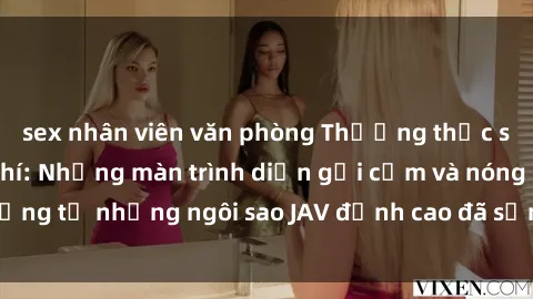 sex nhân viên văn phòng Thưởng thức sex JAV idol miễn phí: Những màn trình diễn gợi cảm và nóng bỏng từ những ngôi sao JAV đỉnh cao đã sẵn sàng để bạn khám phá.