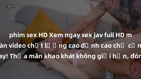 phim sex HD Xem ngay sex jav full HD miễn phí - Hàng ngàn video chất lượng cao đỉnh cao chỉ cần click vào ngay! Thỏa mãn khao khát không giới hạn, đón chờ những trải nghiệm mới lạ!