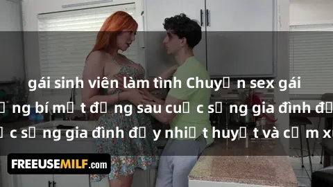 gái sinh viên làm tình Chuyện sex gái Việt có chồng: Những bí mật đằng sau cuộc sống gia đình đầy nhiệt huyết và cảm xúc