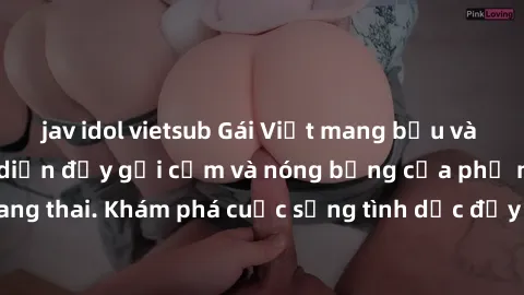 jav idol vietsub Gái Việt mang bầu và làm tình: Màn trình diễn đầy gợi cảm và nóng bỏng của phụ nữ mang thai. Khám phá cuộc sống tình dục đầy hấp dẫn và mới lạ của họ!