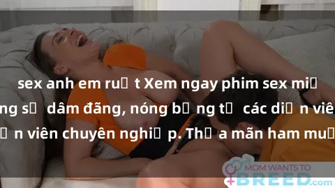 sex anh em ruột Xem ngay phim sex miễn phí tại đây - cùng sự dâm đãng, nóng bỏng từ các diễn viên chuyên nghiệp. Thỏa mãn ham muốn ngay hôm nay!