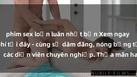 phim sex loạn luân nhật bản Xem ngay phim sex miễn phí tại đây - cùng sự dâm đãng, nóng bỏng từ các diễn viên chuyên nghiệp. Thỏa mãn ham muốn ngay hôm nay!