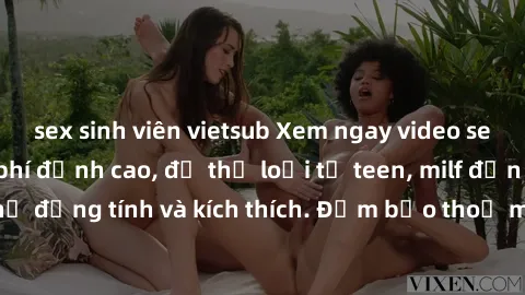 sex sinh viên vietsub Xem ngay video sex không che miễn phí đỉnh cao, đủ thể loại từ teen, milf đến các cảnh quan hệ đồng tính và kích thích. Đảm bảo thoả mãn mọi khả năng kích thích của bạn!