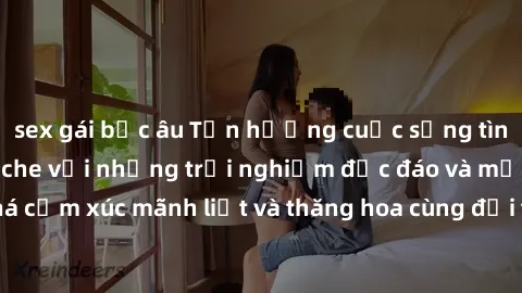 sex gái bắc âu Tận hưởng cuộc sống tình dục online không che với những trải nghiệm độc đáo và mới lạ. Khám phá cảm xúc mãnh liệt và thăng hoa cùng đối tác tại các trang web chuyên nghiệp.
