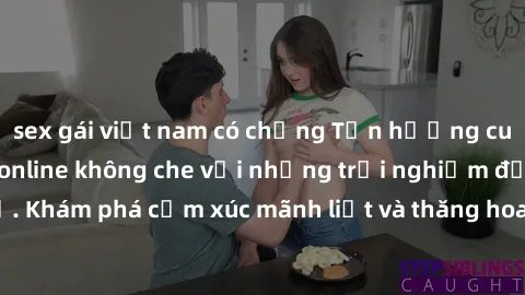 sex gái việt nam có chồng Tận hưởng cuộc sống tình dục online không che với những trải nghiệm độc đáo và mới lạ. Khám phá cảm xúc mãnh liệt và thăng hoa cùng đối tác tại các trang web chuyên nghiệp.