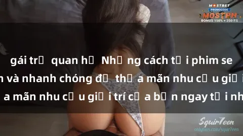 gái trẻ quan hệ Những cách tải phim sex về máy đơn giản và nhanh chóng để thỏa mãn nhu cầu giải trí của bạn ngay tại nhà