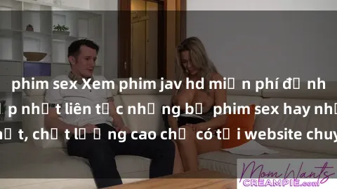 phim sex Xem phim jav hd miễn phí đỉnh cao không che - Cập nhật liên tục những bộ phim sex hay nhất, chất lượng cao chỉ có tại website chuyên nghiệp hàng đầu.