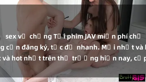 sex vợ chồng Tải phim JAV miễn phí chất lượng cao, không cần đăng ký, tốc độ nhanh. Mới nhất và hot nhất trên thị trường hiện nay, cập nhật hàng ngày.