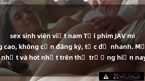 sex sinh viên việt nam Tải phim JAV miễn phí chất lượng cao, không cần đăng ký, tốc độ nhanh. Mới nhất và hot nhất trên thị trường hiện nay, cập nhật hàng ngày.