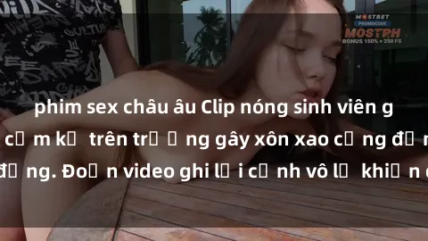 phim sex châu âu Clip nóng sinh viên gây sốc: Hành động cấm kỵ trên trường gây xôn xao cộng đồng. Đoạn video ghi lại cảnh vô lễ khiến dư luận bức xúc.