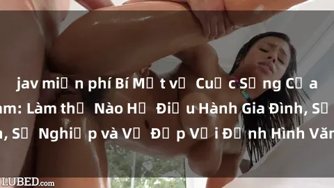 jav miễn phí Bí Mật về Cuộc Sống Của Các MILF Việt Nam: Làm thế Nào Họ Điều Hành Gia Đình, Sự Nghiệp và Vẻ Đẹp Với Định Hình Văn Hóa Đương Đại