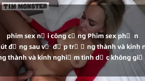 phim sex nơi công cộng Phim sex phụ nữ lớn tuổi: Sức hút đằng sau vẻ đẹp trưởng thành và kinh nghiệm tình dục không giới hạn