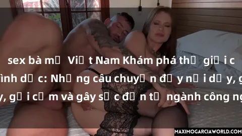 sex bà mẹ Việt Nam Khám phá thế giới của phim sex nô lệ tình dục: Những câu chuyện đầy nổi dậy, gợi cảm và gây sốc đến từ ngành công nghiệp giải trí đen tối
