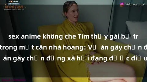 sex anime không che Tìm thấy gái bị trói và bị hiếp dâm trong một căn nhà hoang: Vụ án gây chấn động xã hội đang được điều tra vào.