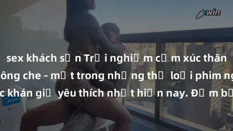 sex khách sạn Trải nghiệm cảm xúc thăng hoa với jav SM không che - một trong những thể loại phim người lớn được khán giả yêu thích nhất hiện nay. Đảm bảo đem lại sự hấp dẫn, kích thích tối đa cho ngườ