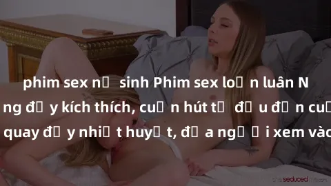 phim sex nữ sinh Phim sex loạn luân Nhật Bản: Hành động đầy kích thích, cuốn hút từ đầu đến cuối. Những cảnh quay đầy nhiệt huyết, đưa người xem vào thế giới độc đáo của tình thân. Đừng bỏ lỡ!