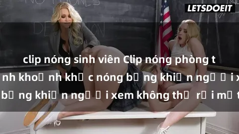 clip nóng sinh viên Clip nóng phòng tắm gây sốt: Cận cảnh khoảnh khắc nóng bỏng khiến người xem không thể rời mắt