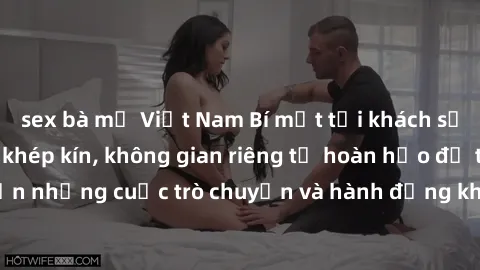 sex bà mẹ Việt Nam Bí mật tại khách sạn: Phòng quay lén khép kín, không gian riêng tư hoàn hảo để thực hiện những cuộc trò chuyện và hành động không bị người khác phát hiện.