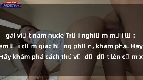 gái việt nam nude Trải nghiệm mới lạ: Sex trong xe hơi đem lại cảm giác hưng phấn, khám phá. Hãy khám phá cách thú vị để đốt lên cảm xúc trong cuộc tình!