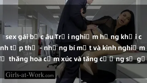 sex gái bắc âu Trải nghiệm hứng khởi cùng với việc làm tình tập thể - những bí mật và kinh nghiệm để thăng hoa cảm xúc và tăng cường sự gắn kết trong mối quan hệ