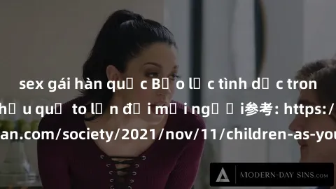 sex gái hàn quốc Bạo lực tình dục trong nhóm: nguy cơ và hậu quả to lớn đối mọi người参考: https://www.theguardian.com/society/2021/nov/11/children-as-young-as-four-are-being-sexually-abused-by-groups-i