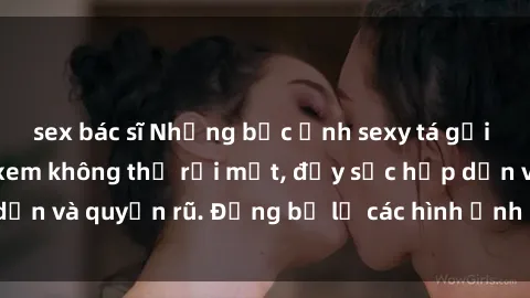 sex bác sĩ Những bức ảnh sexy tá gợi cảm khiến người xem không thể rời mắt, đầy sức hấp dẫn và quyến rũ. Đừng bỏ lỡ các hình ảnh nóng bỏng này!