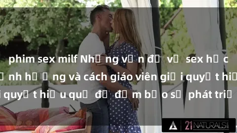 phim sex milf Những vấn đề về sex học sinh: Các yếu tố ảnh hưởng và cách giáo viên giải quyết hiệu quả để đảm bảo sự phát triển toàn diện.