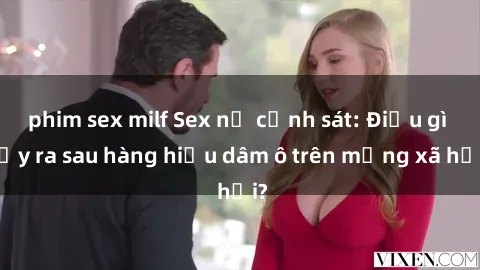 phim sex milf Sex nữ cảnh sát: Điều gì xảy ra sau hàng hiệu dâm ô trên mạng xã hội?