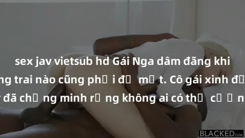 sex jav vietsub hd Gái Nga dâm đãng khiến tim bất cứ chàng trai nào cũng phải đỏ mặt. Cô gái xinh đẹp này đã chứng minh rằng không ai có thể cưỡng lại khi cô làm tình đắm say.