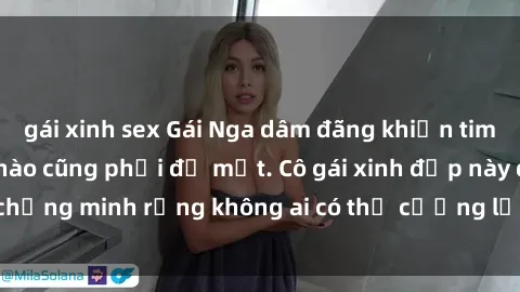 gái xinh sex Gái Nga dâm đãng khiến tim bất cứ chàng trai nào cũng phải đỏ mặt. Cô gái xinh đẹp này đã chứng minh rằng không ai có thể cưỡng lại khi cô làm tình đắm say.