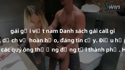 gái gọi việt nam Danh sách gái call girl vip chất lượng, dịch vụ hoàn hảo, đáng tin cậy. Điều hấp dẫn cho các quý ông thượng đẳng tại thành phố. Hãy nhấc máy và đặt lịch ngay!