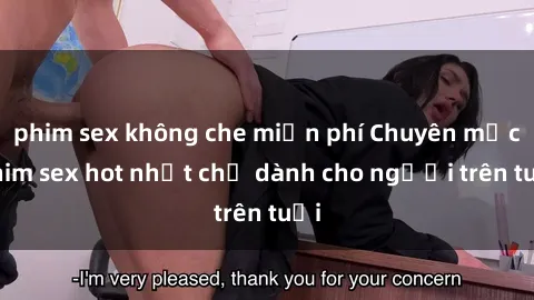phim sex không che miễn phí Chuyên mục phim sex hot nhất chỉ dành cho người trên tuổi