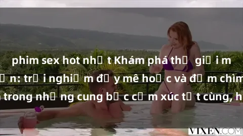 phim sex hot nhất Khám phá thế giới mới với sex người lớn: trải nghiệm đầy mê hoặc và đắm chìm trong những cung bậc cảm xúc tột cùng, hứng khởi và cuốn hút.