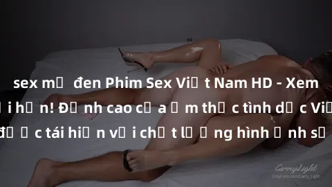 sex mỹ đen Phim Sex Việt Nam HD - Xem ngay và không giới hạn! Đỉnh cao của ẩm thực tình dục Việt Nam được tái hiện với chất lượng hình ảnh sắc nét. Hãy thưởng thức ngay!