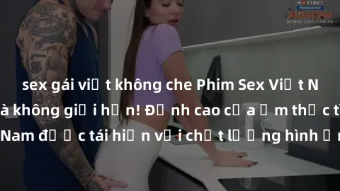 sex gái việt không che Phim Sex Việt Nam HD - Xem ngay và không giới hạn! Đỉnh cao của ẩm thực tình dục Việt Nam được tái hiện với chất lượng hình ảnh sắc nét. Hãy thưởng thức ngay!